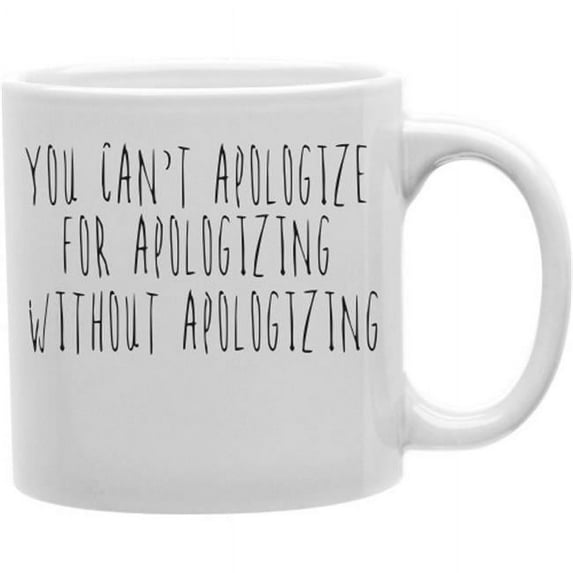 Imaginarium Goods CMG11-IGC-APOLOGIZE You Cannot Apologize for Apologizing Without Apologizing 11 oz Ceramic Coffee Mug