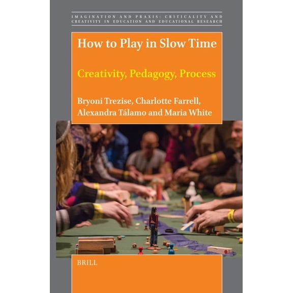 Imagination and Praxis: Criticality and How to Play in Slow Time: Creativity, Pedagogy, Process, Book 21, (Hardcover)