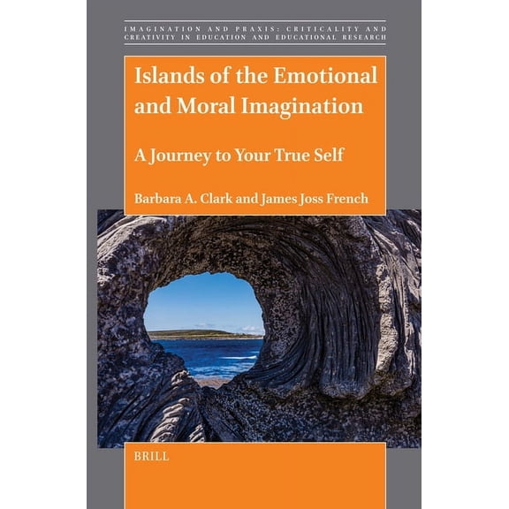 Imagination and Praxis: Criticality and Islands of the Emotional and Moral Imagination: A Journey to Your True Self, Book 18, (Paperback)
