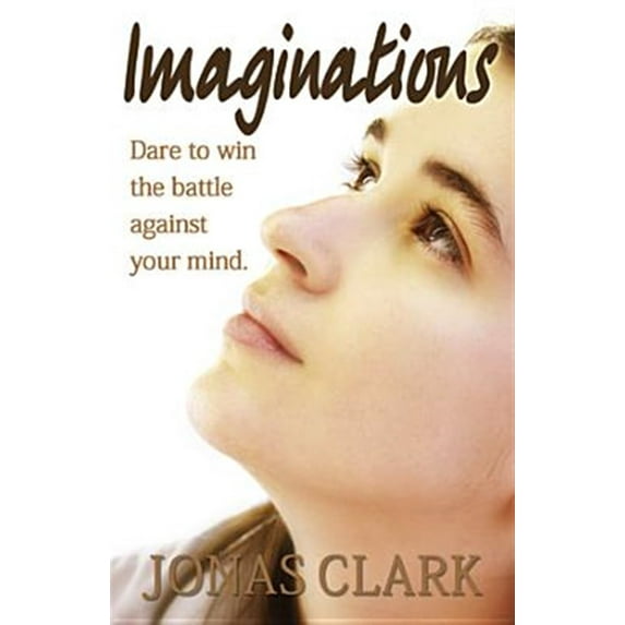 Imaginations : Dare to Win the Battle Against Your Mind. (Paperback)