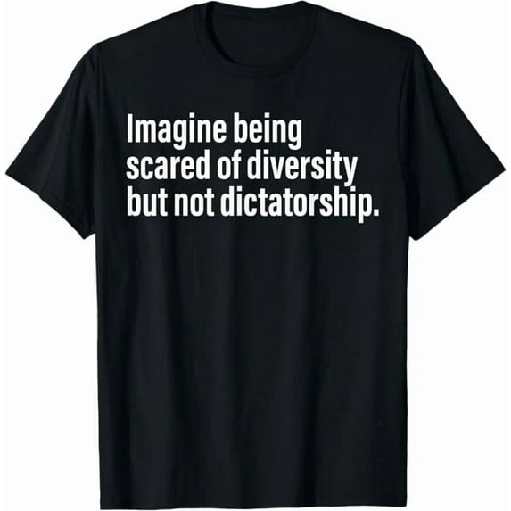 Imagine Being Scared Of Diversity But Not Dictator Unisex T-Shirt up to size 5XL