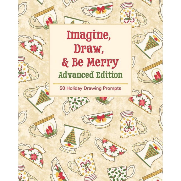 Imagine, Draw, & Be Merry Imagine, Draw, & Be Merry Advanced Edition: 50 Holiday Drawing Prompts, Book 3, (Paperback)