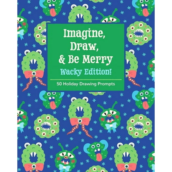 Imagine, Draw, & Be Merry Imagine, Draw, & Be Merry Wacky Edition!: 50 Holiday Drawing Prompts, Book 2, (Paperback)