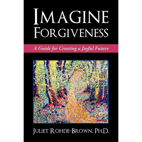 Imagine Forgiveness: A Guide for Creating a Joyful Future, (Paperback)