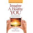 thumbnail image 1 of Imagine a Healthy You: A Book Full of Powerful Secrets for Your Recovery. A Step-by-Step Guide for Increased Wellness and Healing for Patients, Families, Friends, and Caregivers (Hardcover), 1 of 1