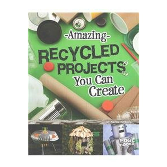 Pre-Owned Amazing Recycled Projects You Can Create (Hardcover) 1491442921 9781491442920