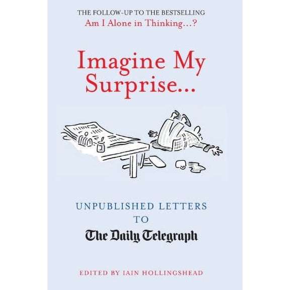 Pre-Owned Imagine My Surprise...: Unpublished Letters to The Daily Telegraph (Telegraph Books) (Hardcover) 178131019X 9781781310199