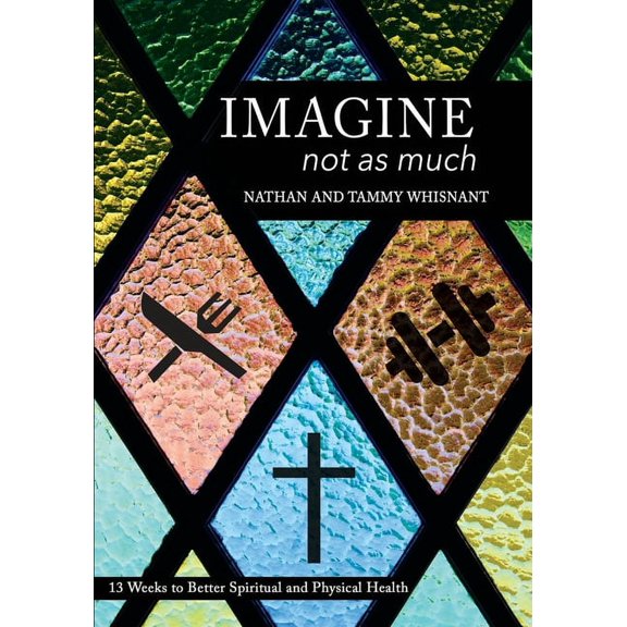 Imagine Not As Much: 13 Weeks to Better Spiritual and Physical Health (Paperback)