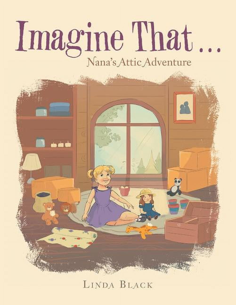 Imagine That . . .: Nana's Attic Adventure, (Paperback) - Walmart.com