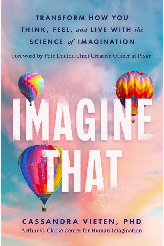 Imagine That: Transform How You Think, Feel, and Live with the Science of Imagination, (Hardcover)