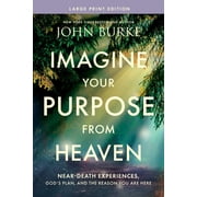 Imagine Your Purpose from Heaven, Large Print Near-Death Experiences, God's Plan, and the Reason You Are Here, Paperback