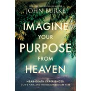 Imagine Your Purpose from Heaven Near-Death Experiences, God's Plan, and the Reason You Are Here, Paperback
