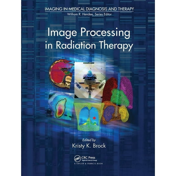 Imaging in Medical Diagnosis and Therapy Image Processing in Radiation Therapy, (Paperback)