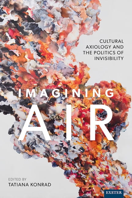 Environment, Senses and Emotions Imagining Air: Cultural Axiology and the Politics of Invisibility, (Hardcover)