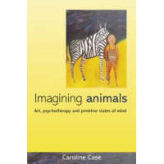 Imagining Animals: Art, Psychotherapy and Primitive States of Mind, (Paperback)