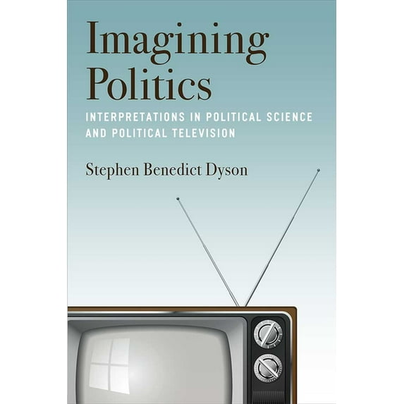 Imagining Politics: Interpretations in Political Science and Political Television, (Hardcover)