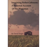 Imagining Robert Johnson A Fictional Account of the Bluesman