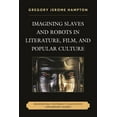 thumbnail image 1 of Imagining Slaves and Robots in Literature, Film, and Popular Culture: Reinventing Yesterday's Slave with Tomorrow's Robo, (Hardcover), 1 of 1