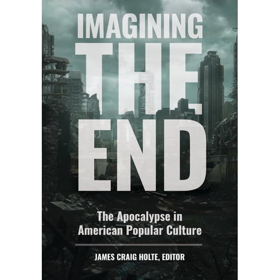 Imagining the End: The Apocalypse in American Popular Culture, (Hardcover)