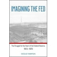 thumbnail image 1 of Imagining the Fed: The Struggle for the Heart of the Federal Reserve, 1913-1970, (Paperback), 1 of 1