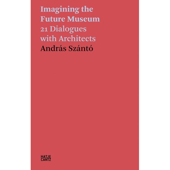 Imagining the Future Museum: 21 Dialogues with Architects, (Paperback)