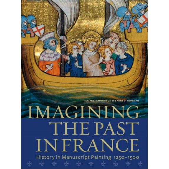 Imagining the Past in France : History in Manuscript Painting, 1250-1500 (Hardcover)