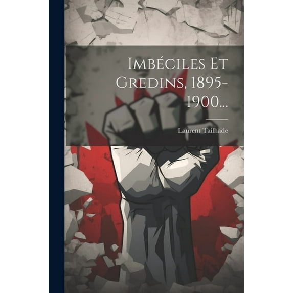 Imbéciles Et Gredins, 1895-1900... (Paperback)