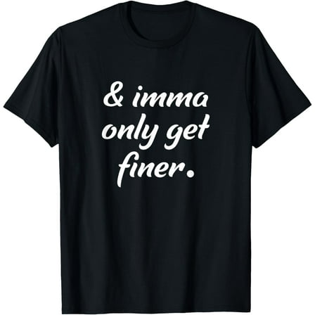 Imma Only Get Finer Apparel T-Shirt