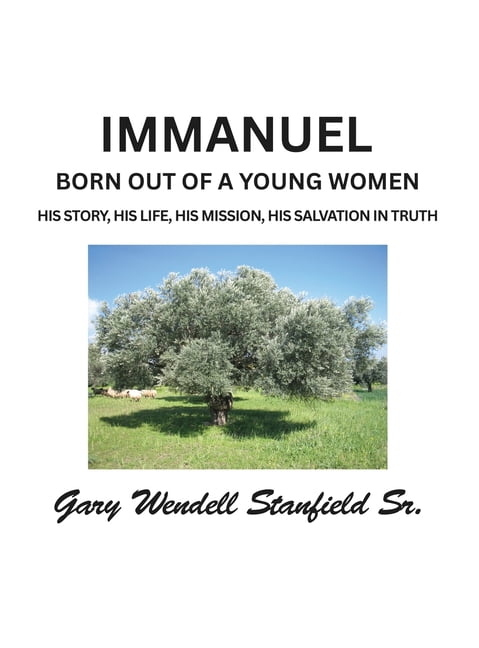 Immanuel: Born Out of a Young Woman His Story, His Life, His Mission, His Salvation in Truth, (Hardcover)