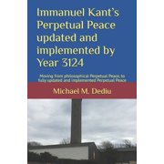 Immanuel Kant's Perpetual Peace updated and implemented by Year 3124 Moving from philosophical Perpetual Peace, to full, Paperback
