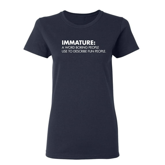 Immature A Word Boring People Use To Describe Fun People Sarcastic Novelty Gift Idea Adult Humor Funny Women's Casual Tees