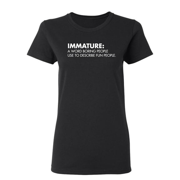 Immature A Word Boring People Use To Describe Fun People Sarcastic Novelty Gift Idea Adult Humor Funny Women's Casual Tees