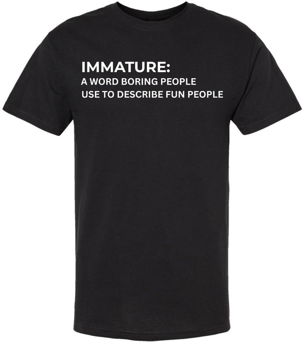 Immature Is A Word Boring People Use To Describe Fun People T-Shirt ...