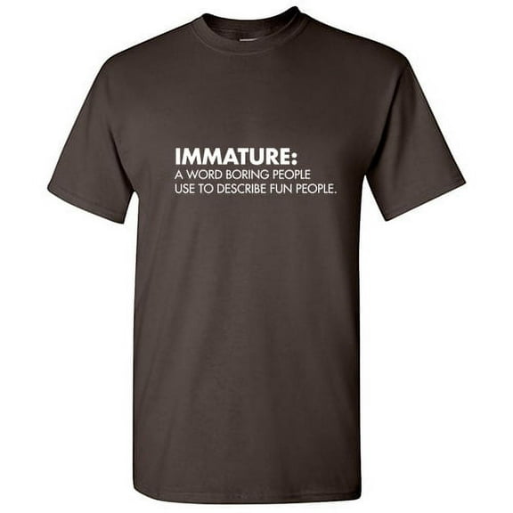 Immature a Word Boring People Use To Describe Fun Novelty Sarcastic Humor Graphic Tees Gift Apparel For Christmas Vacations Holidays Funny Mens T Shirt