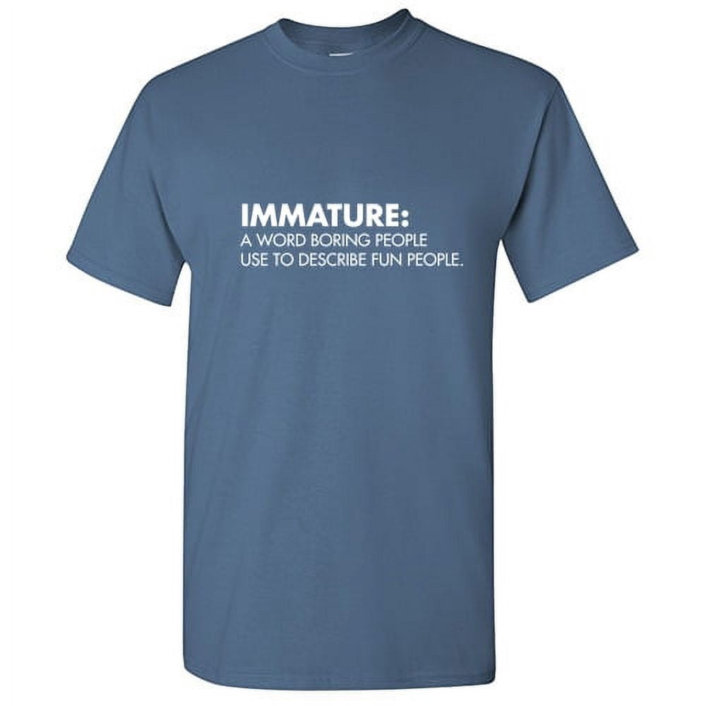 Immature a Word Boring People Use To Describe Fun Novelty Sarcastic Humor Graphic Tees Gift