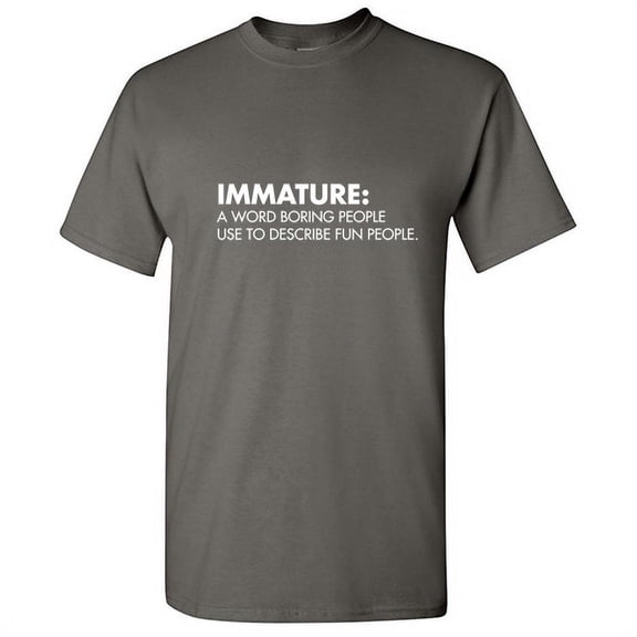 Immature a Word Boring People Use To Describe Fun Novelty Sarcastic Humor Graphic Tees Gift Apparel For Christmas Vacations Holidays Funny Mens T Shirt