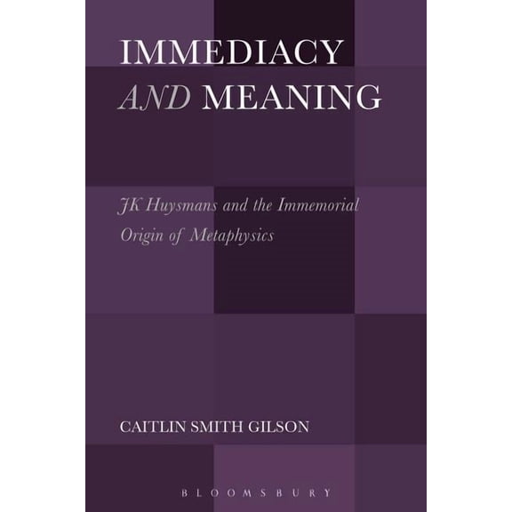 Immediacy and Meaning: J. K. Huysmans and the Immemorial Origin of Metaphysics, (Hardcover)
