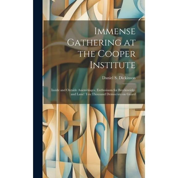 Immense Gathering at the Cooper Institute: Inside and Outside Assemblages. Enthusiasm for Breckinridge and Lane! Ten Thousand Democrats on Guard (Hardcover)