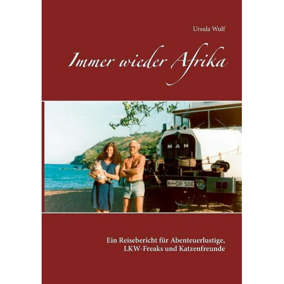 Immer wieder Afrika: Ein Reisebericht für Abenteuerlustige, LKW-Freaks und Katzenfreunde, (Paperback)