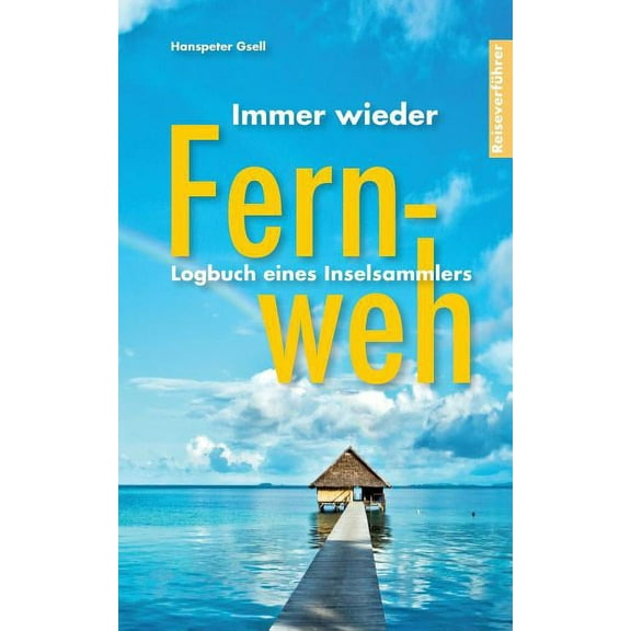 Immer wieder Fernweh: Logbuch eines Inselsammlers, (Paperback)