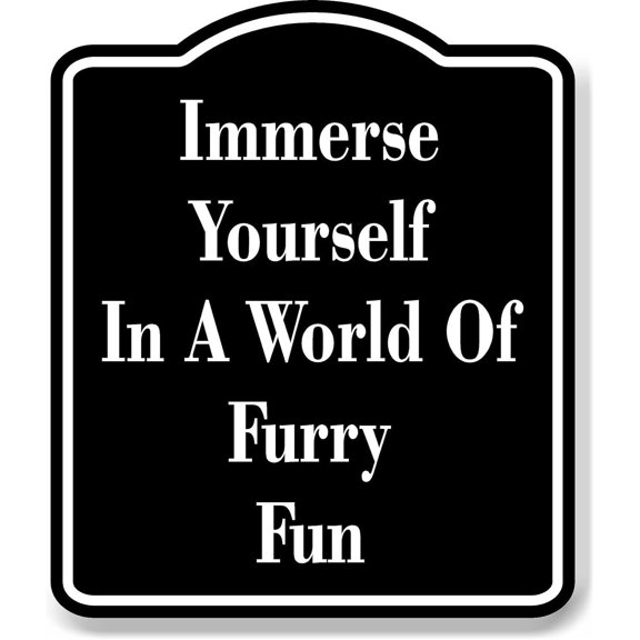 Immerse Yourself In A World Of Furry Fun BLACK Aluminum Composite Sign - 8.5"x10"
