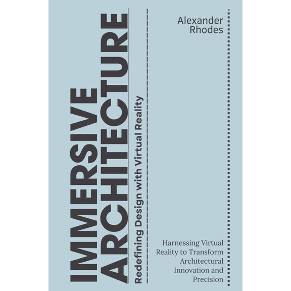 Immersive Architecture: Redefining Design with Virtual Reality: Harnessing Virtual Reality to Transform Architectural In, (Paperback)