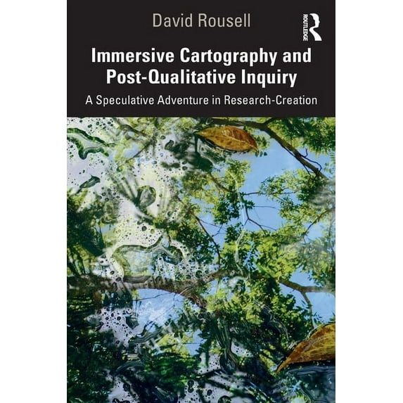 Immersive Cartography and Post-Qualitative Inquiry: A Speculative Adventure in Research-Creation, (Paperback)