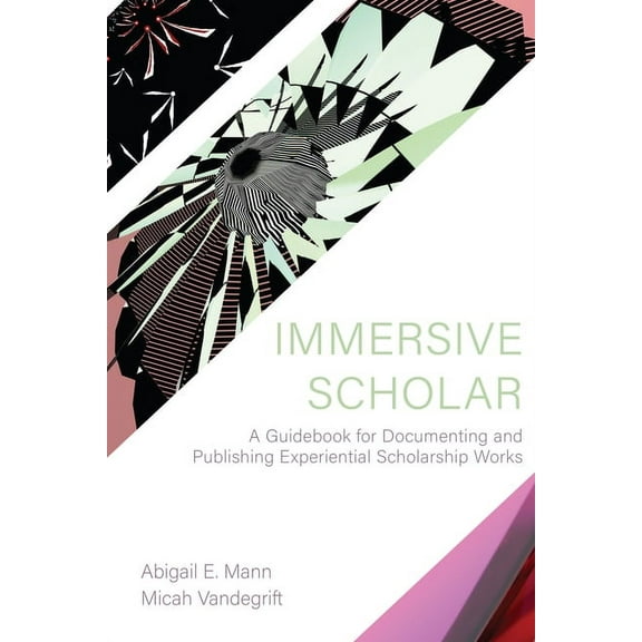 Immersive Scholar: A Guidebook for Documenting and Publishing Experiential Scholarship Works (Paperback)