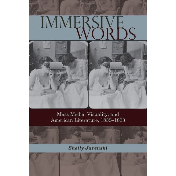 Immersive Words : Mass Media, Visuality, and American Literature, 18391893 (Edition 1) (Hardcover)