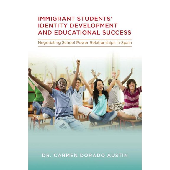 Immigrant students' Identity Development and Educational Success : Negotiating School Power Relationships in Spain (Paperback)