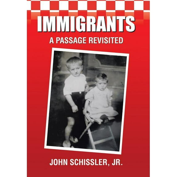 Immigrants: A Passage Revisited Hardcover 1543448305 9781543448306 JOHN SCHISSLER JR.
