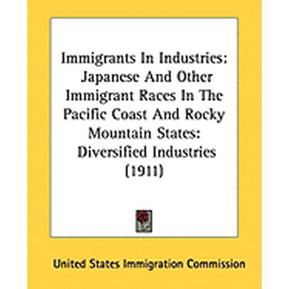 Immigrants In Industries : Japanese And Other Immigrant Races In The Pacific Coast And Rocky Mountain States: Diversified Industries (1911) (Paperback)