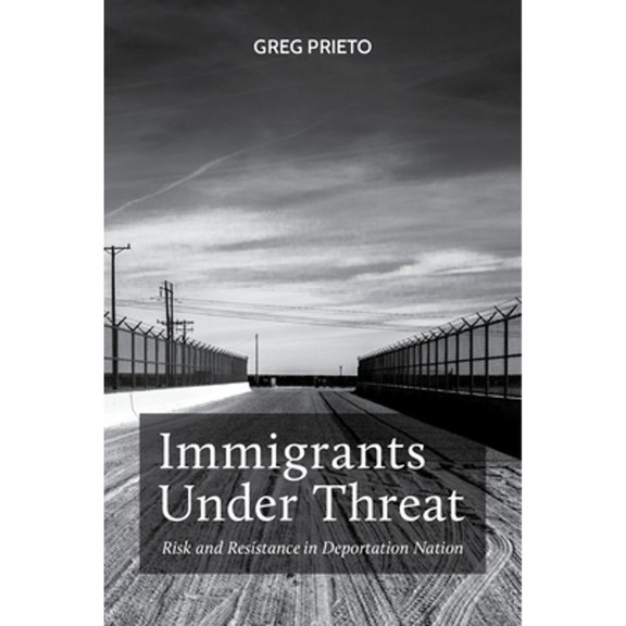 Pre-Owned Immigrants Under Threat: Risk and Resistance in Deportation Nation Latina/o Sociology, 5 Paperback Greg Prieto