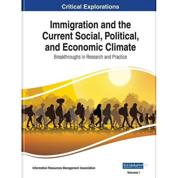 Immigration and the Current Social, Political, and Economic Climate : Breakthroughs in Research and Practice, 2 volume (Hardcover)